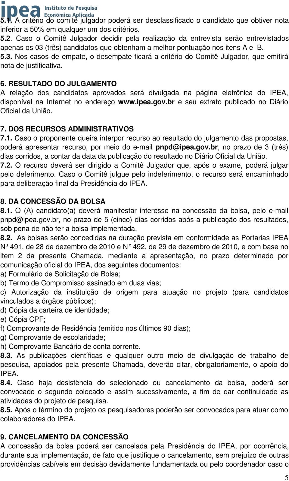 6. RESULTADO DO JULGAMENTO A relação dos candidatos aprovados será divulgada na página eletrônica do IPEA, disponível na Internet no endereço www.ipea.gov.