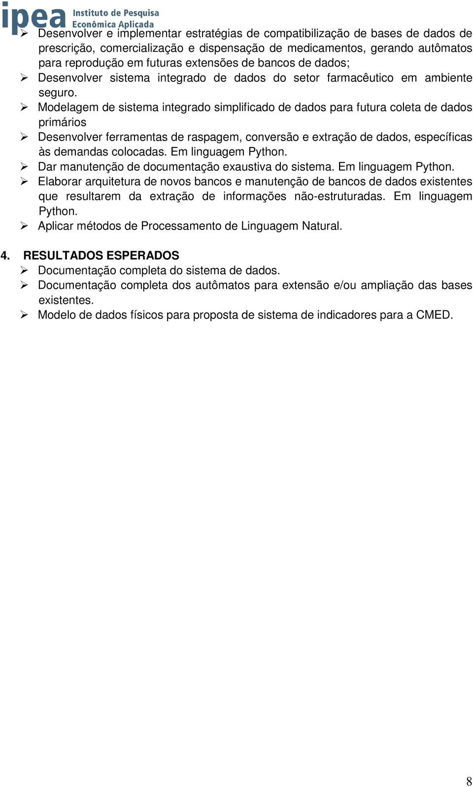 Modelagem de sistema integrado simplificado de dados para futura coleta de dados primários Desenvolver ferramentas de raspagem, conversão e extração de dados, específicas às demandas colocadas.