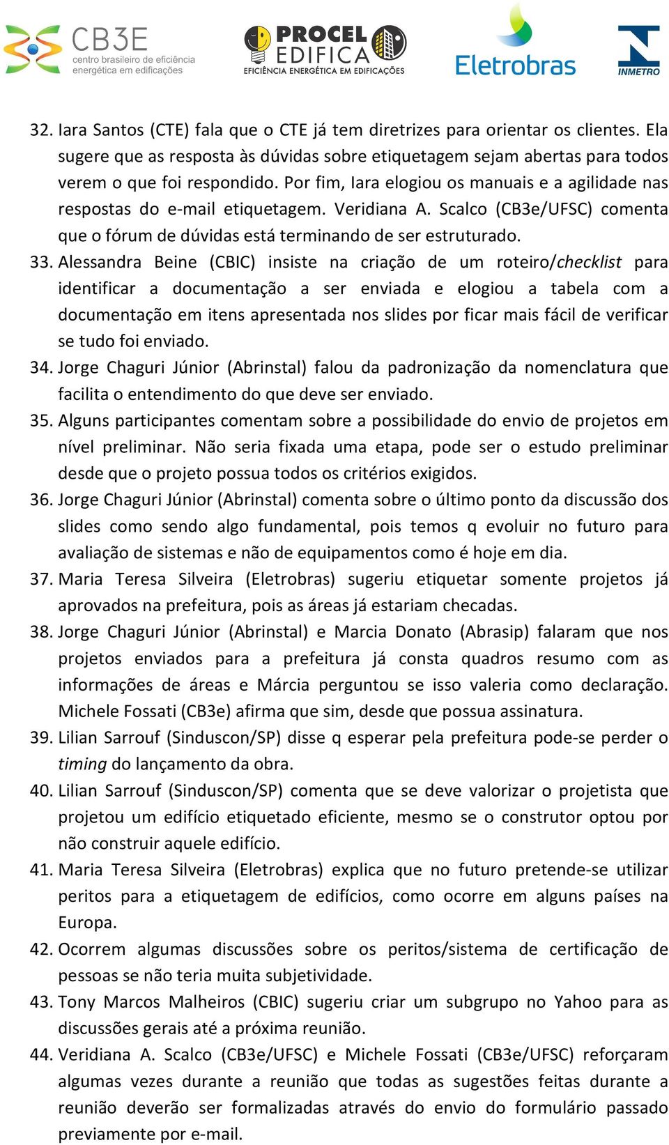 Alessandra Beine (CBIC) insiste na criação de um roteiro/checklist para identificar a documentação a ser enviada e elogiou a tabela com a documentação em itens apresentada nos slides por ficar mais