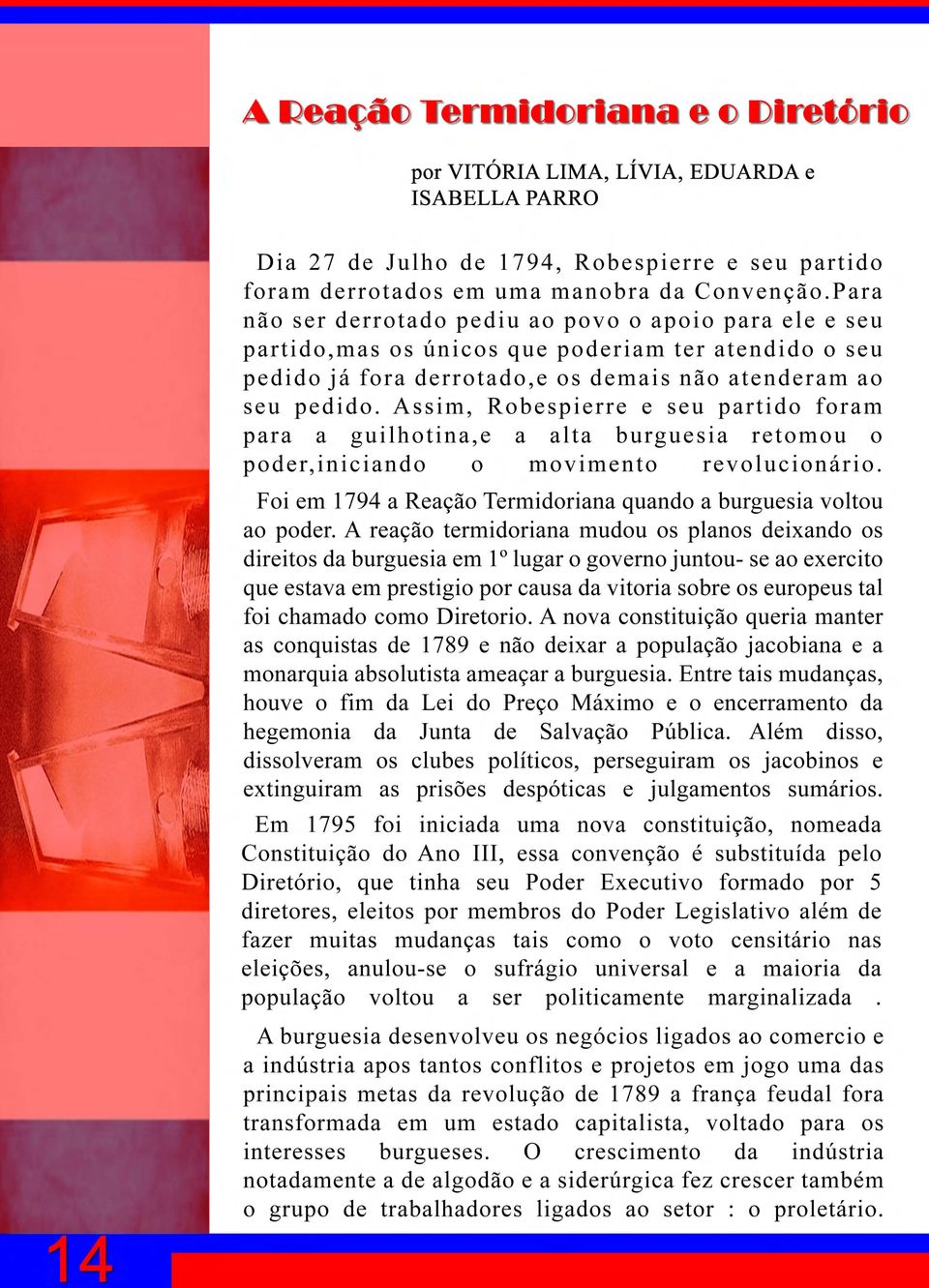 Assim, Robespierre e seu partido foram para a guilhotina,e a alta burguesia retomou o poder,iniciando o movimento revolucionário. Foi em 1794 a Reação Termidoriana quando a burguesia voltou ao poder.