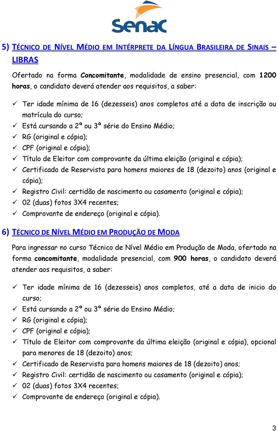 última eleição (original e 6) TÉCNICO DE NÍVEL MÉDIO EM PRODUÇÃO DE MODA Para ingressar no curso Técnico de Nível Médio em Produção de Moda, ofertado na forma