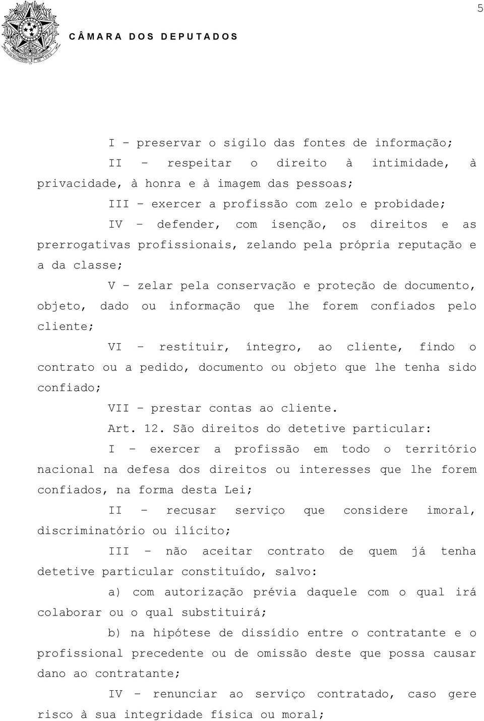 confiados pelo cliente; VI restituir, íntegro, ao cliente, findo o contrato ou a pedido, documento ou objeto que lhe tenha sido confiado; VII prestar contas ao cliente. Art. 12.