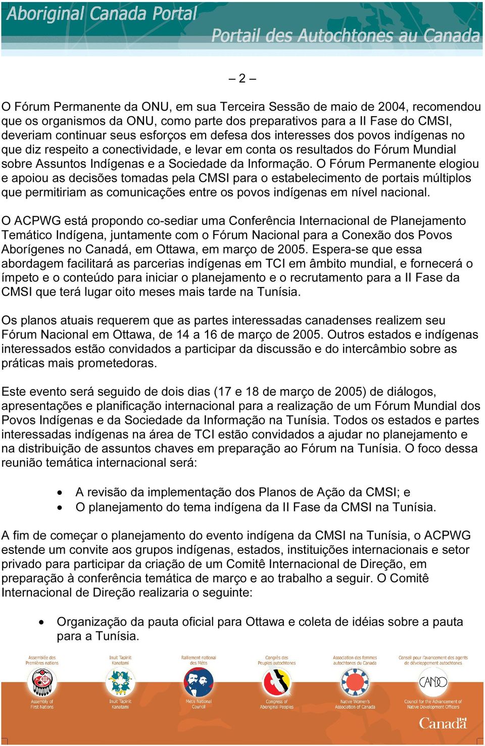 O Fórum Permanente elogiou e apoiou as decisões tomadas pela CMSI para o estabelecimento de portais múltiplos que permitiriam as comunicações entre os povos indígenas em nível nacional.