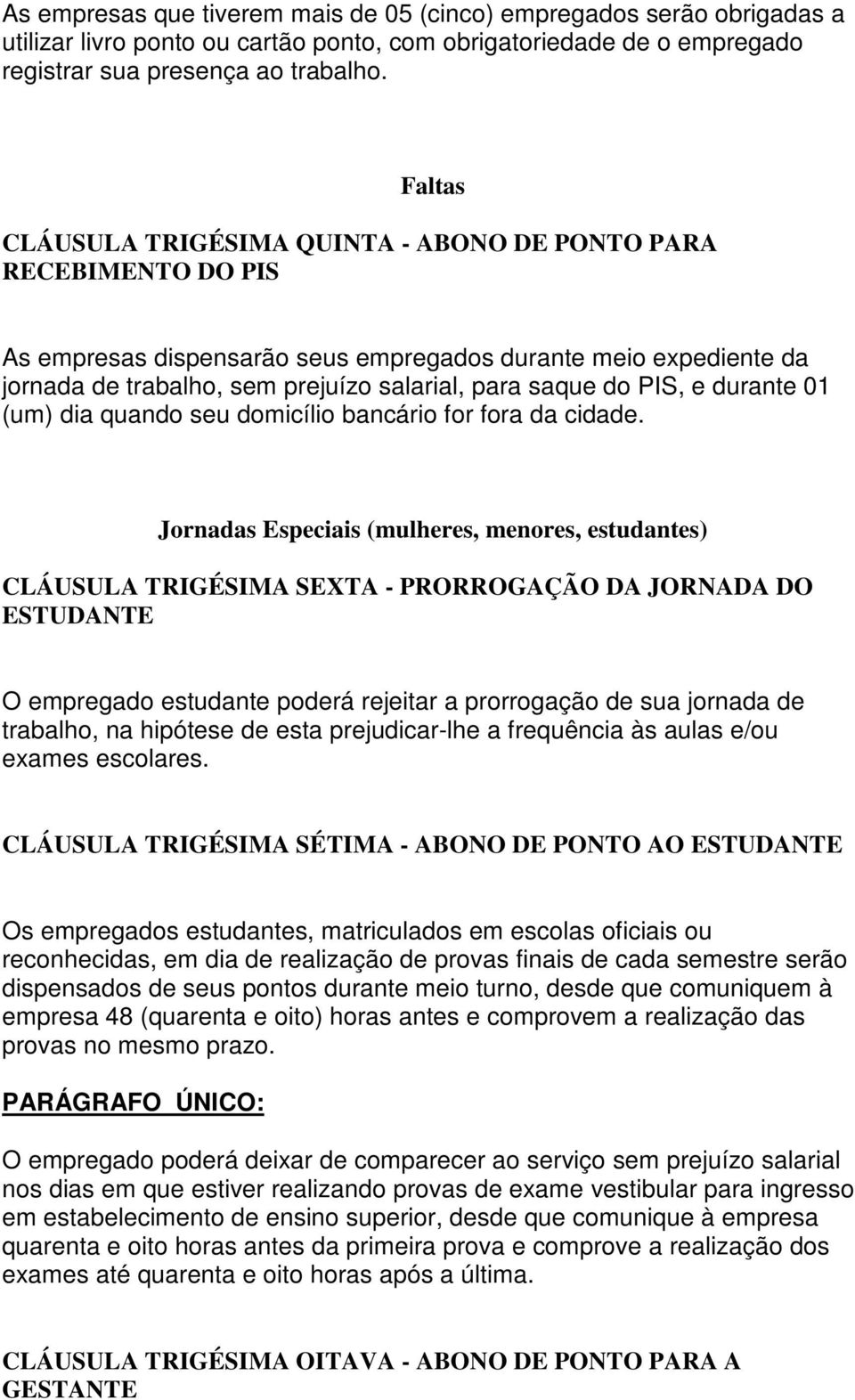 PIS, e durante 01 (um) dia quando seu domicílio bancário for fora da cidade.