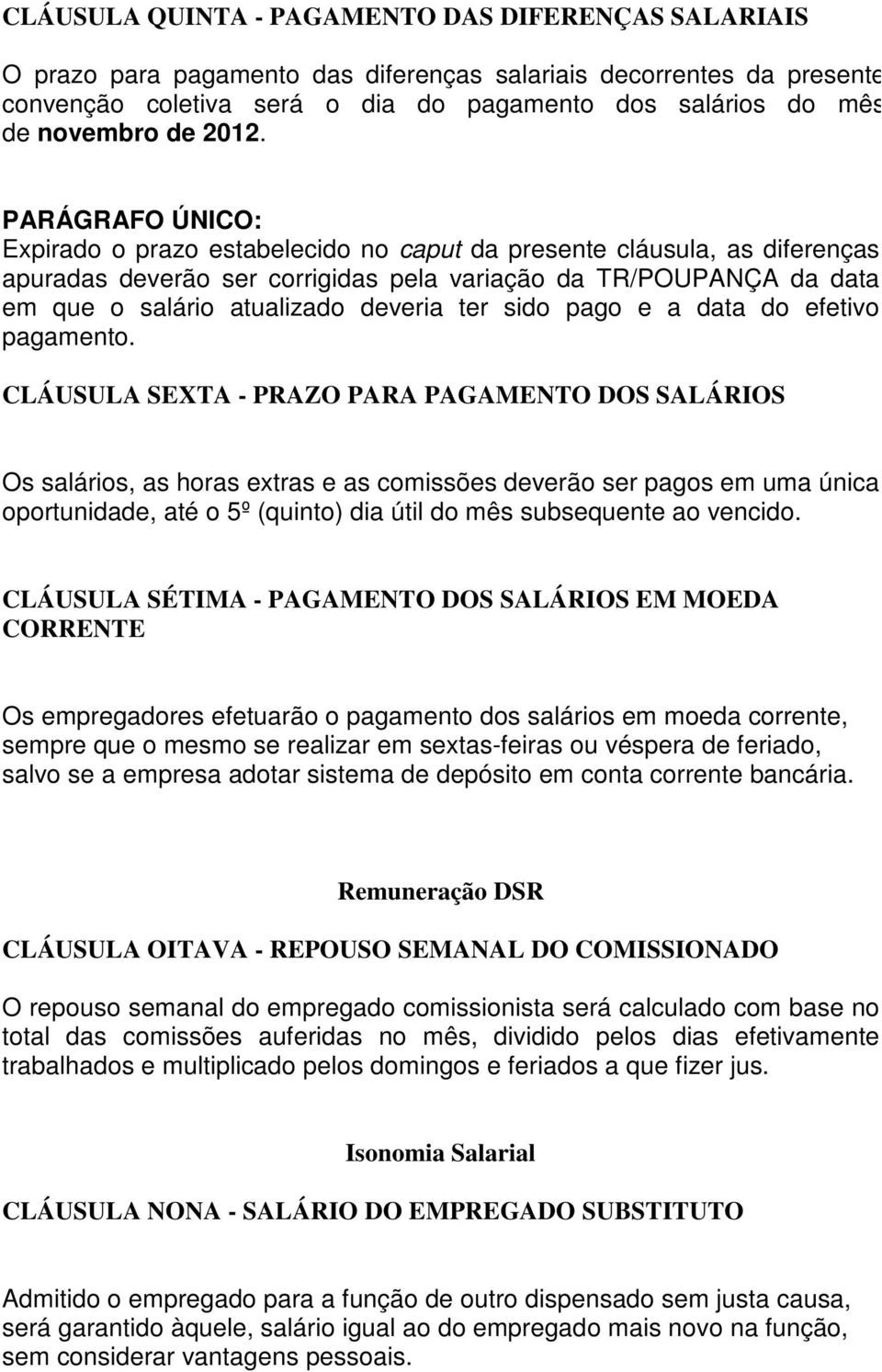 PARÁGRAFO ÚNICO: Expirado o prazo estabelecido no caput da presente cláusula, as diferenças apuradas deverão ser corrigidas pela variação da TR/POUPANÇA da data em que o salário atualizado deveria