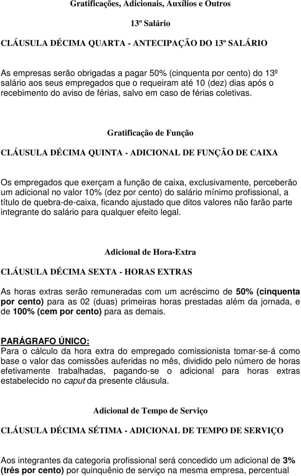 Gratificação de Função CLÁUSULA DÉCIMA QUINTA - ADICIONAL DE FUNÇÃO DE CAIXA Os empregados que exerçam a função de caixa, exclusivamente, perceberão um adicional no valor 10% (dez por cento) do