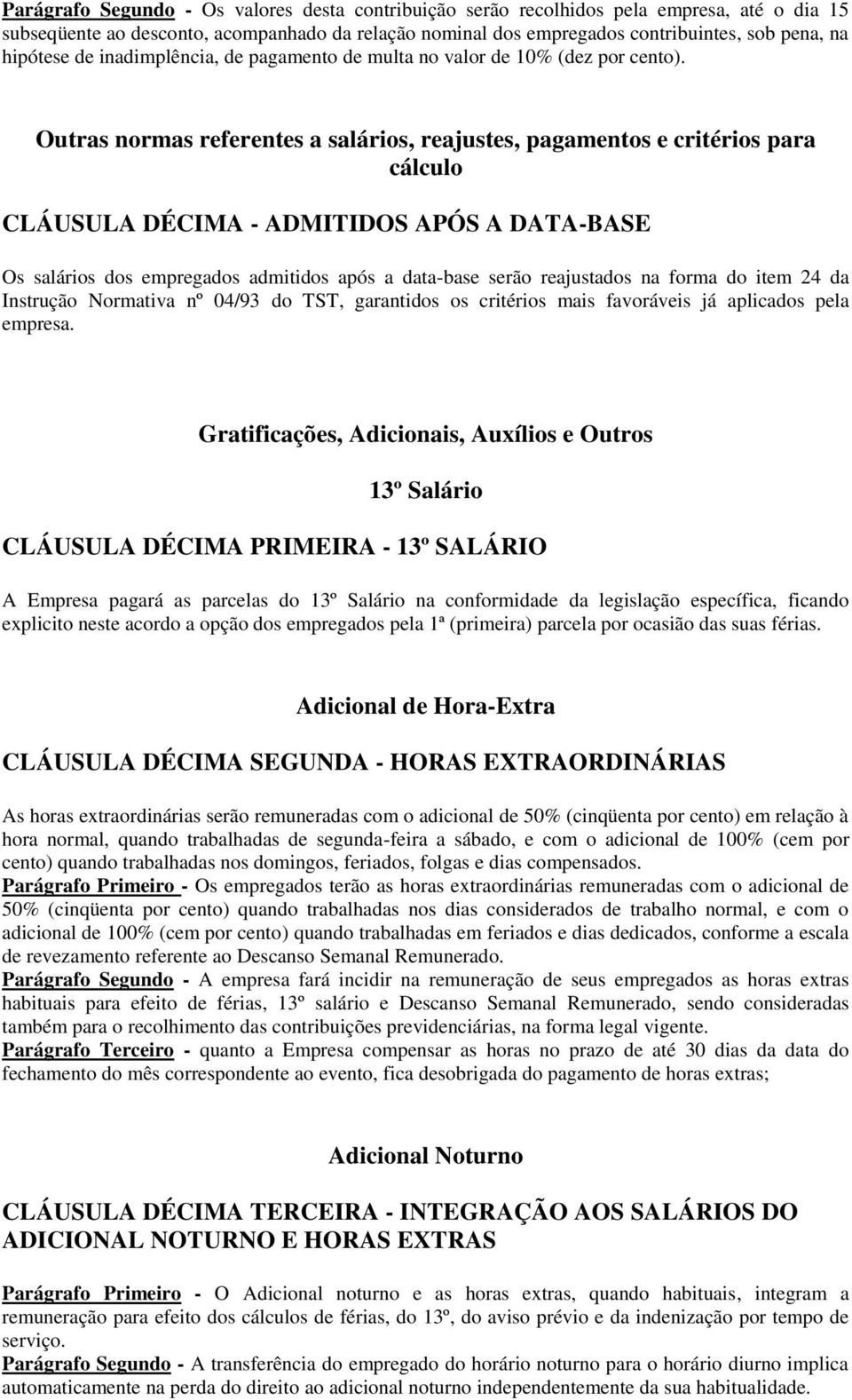 Outras normas referentes a salários, reajustes, pagamentos e critérios para cálculo CLÁUSULA DÉCIMA - ADMITIDOS APÓS A DATA-BASE Os salários dos empregados admitidos após a data-base serão