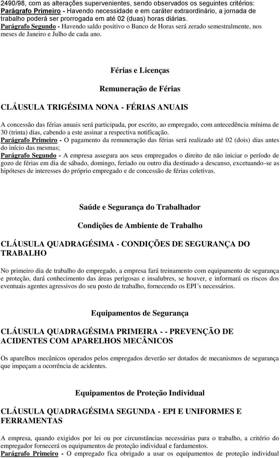 Férias e Licenças Remuneração de Férias CLÁUSULA TRIGÉSIMA NONA - FÉRIAS ANUAIS A concessão das férias anuais será participada, por escrito, ao empregado, com antecedência mínima de 30 (trinta) dias,