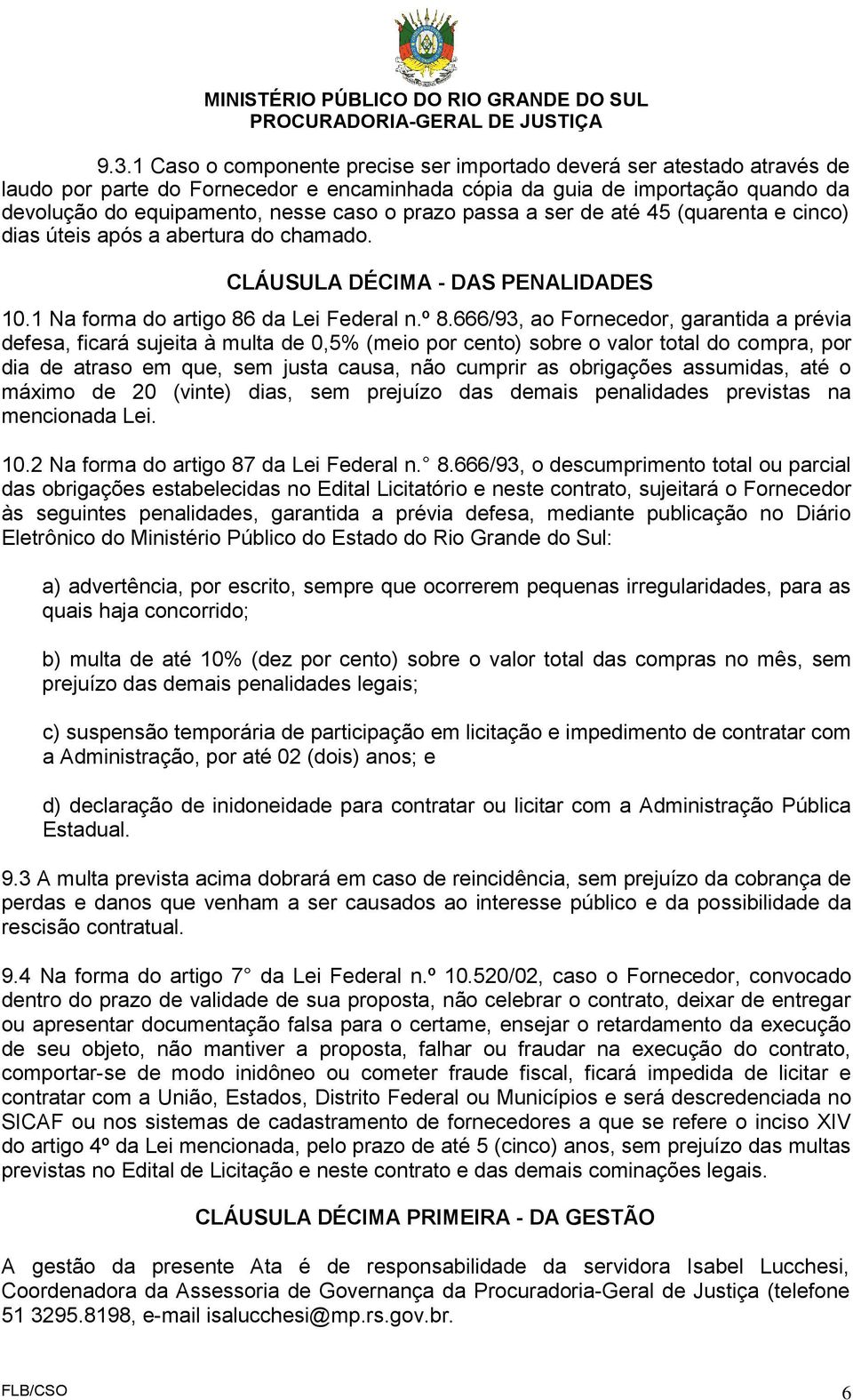 666/93, ao Fornecedor, garantida a prévia defesa, ficará sujeita à multa de 0,5% (meio por cento) sobre o valor total do compra, por dia de atraso em que, sem justa causa, não cumprir as obrigações