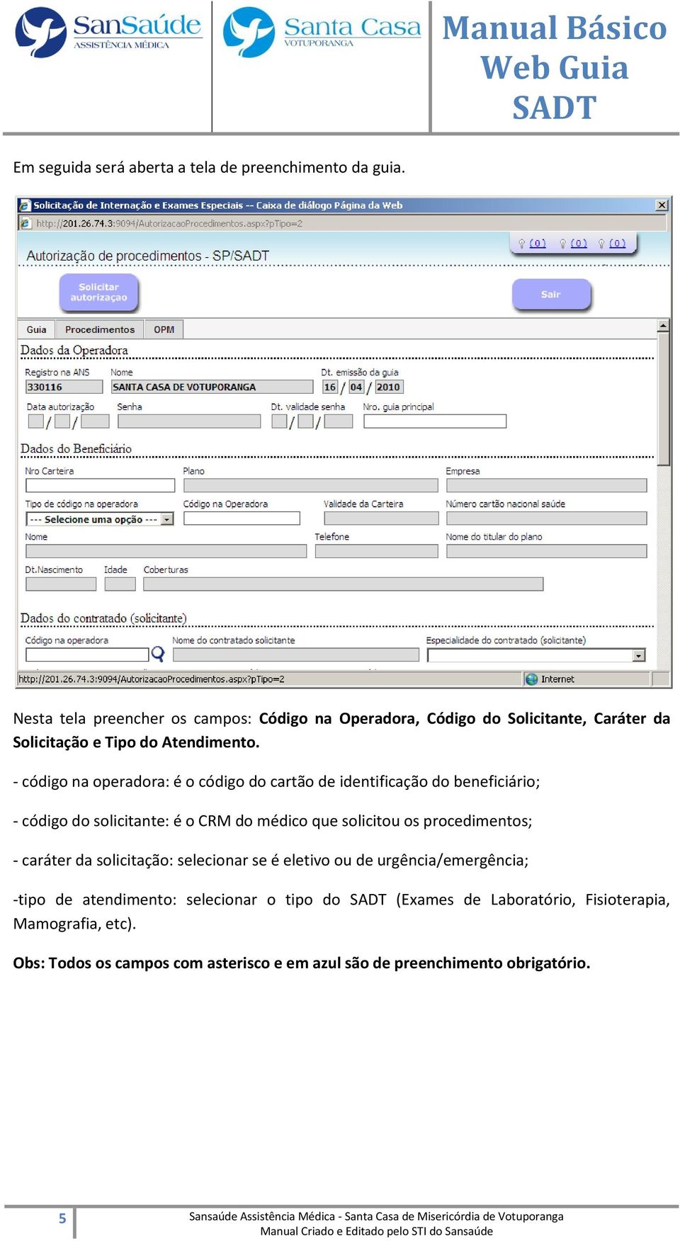 - código na operadora: é o código do cartão de identificação do beneficiário; - código do solicitante: é o CRM do médico que solicitou os procedimentos; - caráter