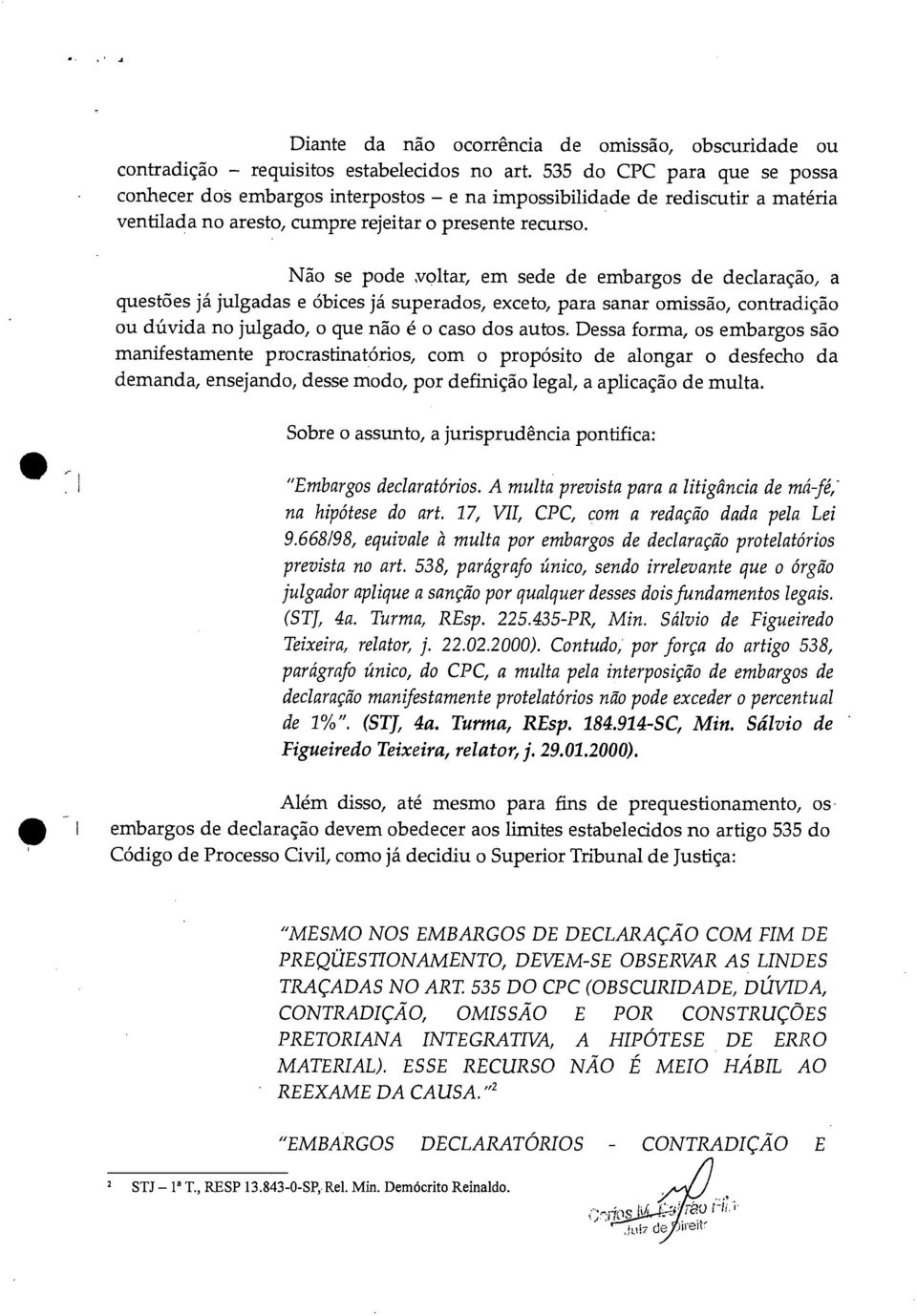 Não se pode voltar, em sede de embargos de declaração, a questões já julgadas e óbices já superados, exceto, para sanar omissão, contradição ou dúvida no julgado, o que não é o caso dos autos.