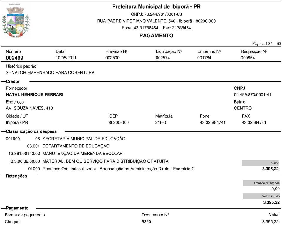 001 DEPARTAMENTO DE EDUCAÇÃO 12.361.00142.02 MANUTENÇÃO DA MERENDA ESCOLAR 3.3.90.32.00.00 MATERIAL, BEM OU SERVIÇO PARA DISTRIBUIÇÃO GRATUITA 3.