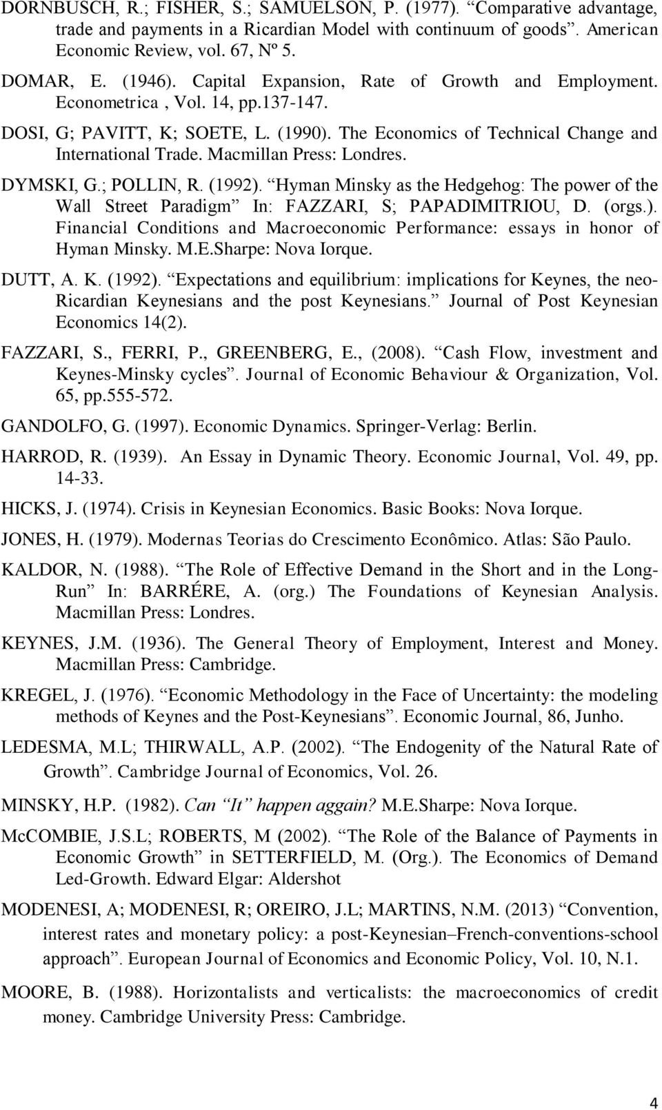 Macmillan Press: Londres. DYMSKI, G.; POLLIN, R. (1992). Hyman Minsky as the Hedgehog: The power of the Wall Street Paradigm In: FAZZARI, S; PAPADIMITRIOU, D. (orgs.). Financial Conditions and Macroeconomic Performance: essays in honor of Hyman Minsky.
