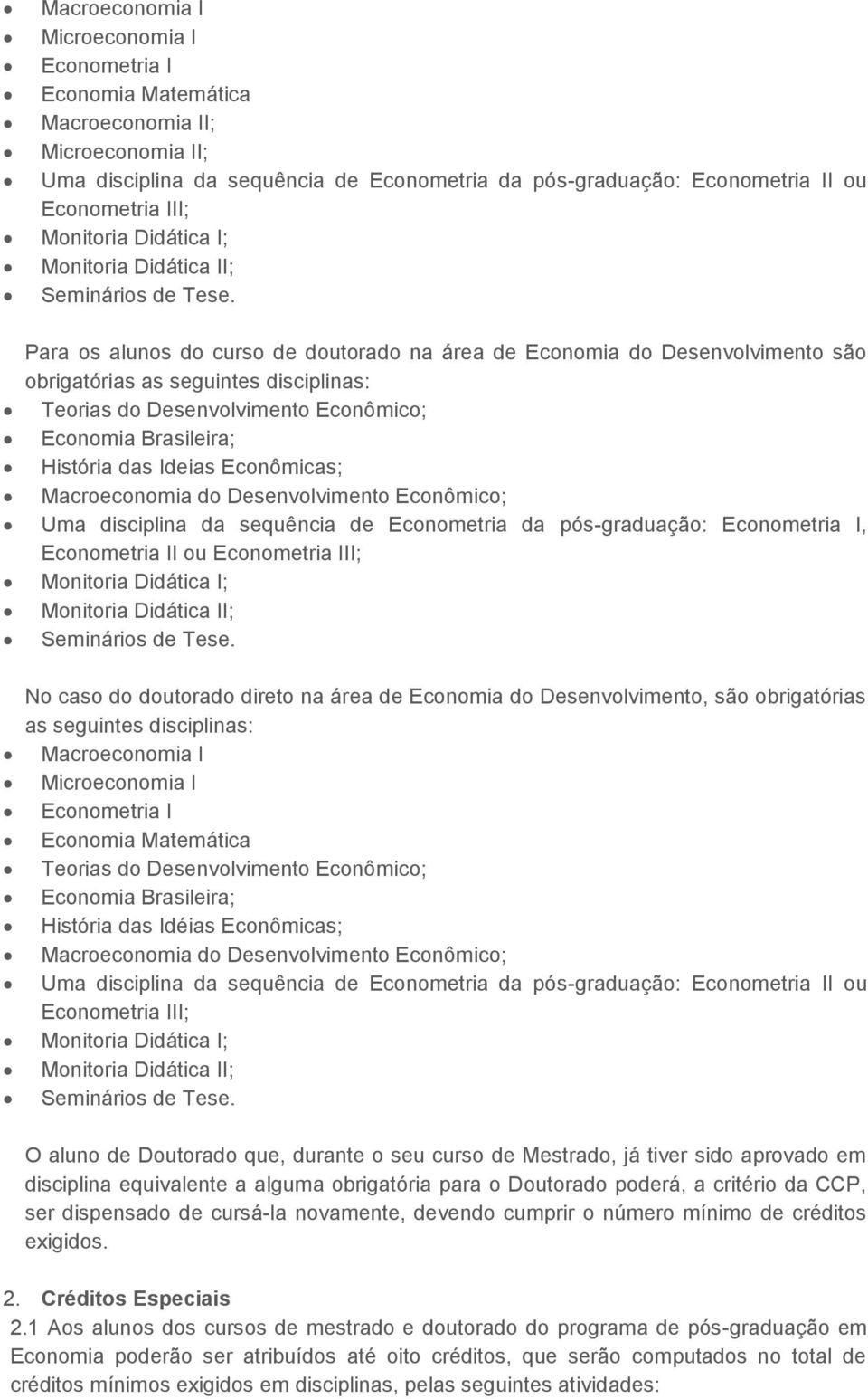 Econômicas; Macroeconomia do Desenvolvimento Econômico; Uma disciplina da sequência de Econometria da pós-graduação: Econometria I, Econometria II ou Econometria III; No caso do doutorado direto na