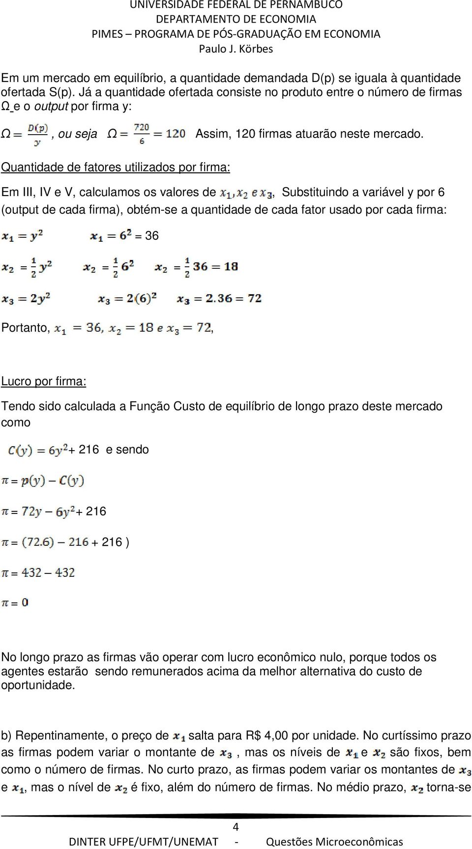 Quantidade de fatores utilizados por firma: Em III, IV e V, calculamos os valores de, Substituindo a variável y por 6 (output de cada firma), obtém-se a quantidade de cada fator usado por cada firma: