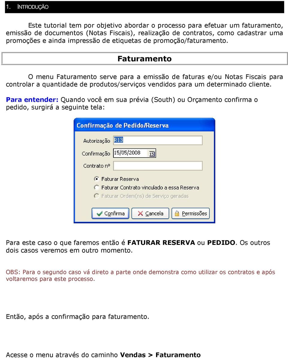 Faturamento O menu Faturamento serve para a emissão de faturas e/ou Notas Fiscais para controlar a quantidade de produtos/serviços vendidos para um determinado cliente.