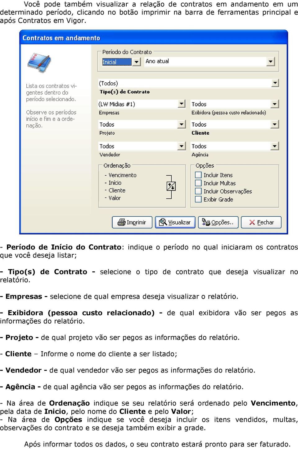 - Empresas - selecione de qual empresa deseja visualizar o relatório. - Exibidora (pessoa custo relacionado) - de qual exibidora vão ser pegos as informações do relatório.