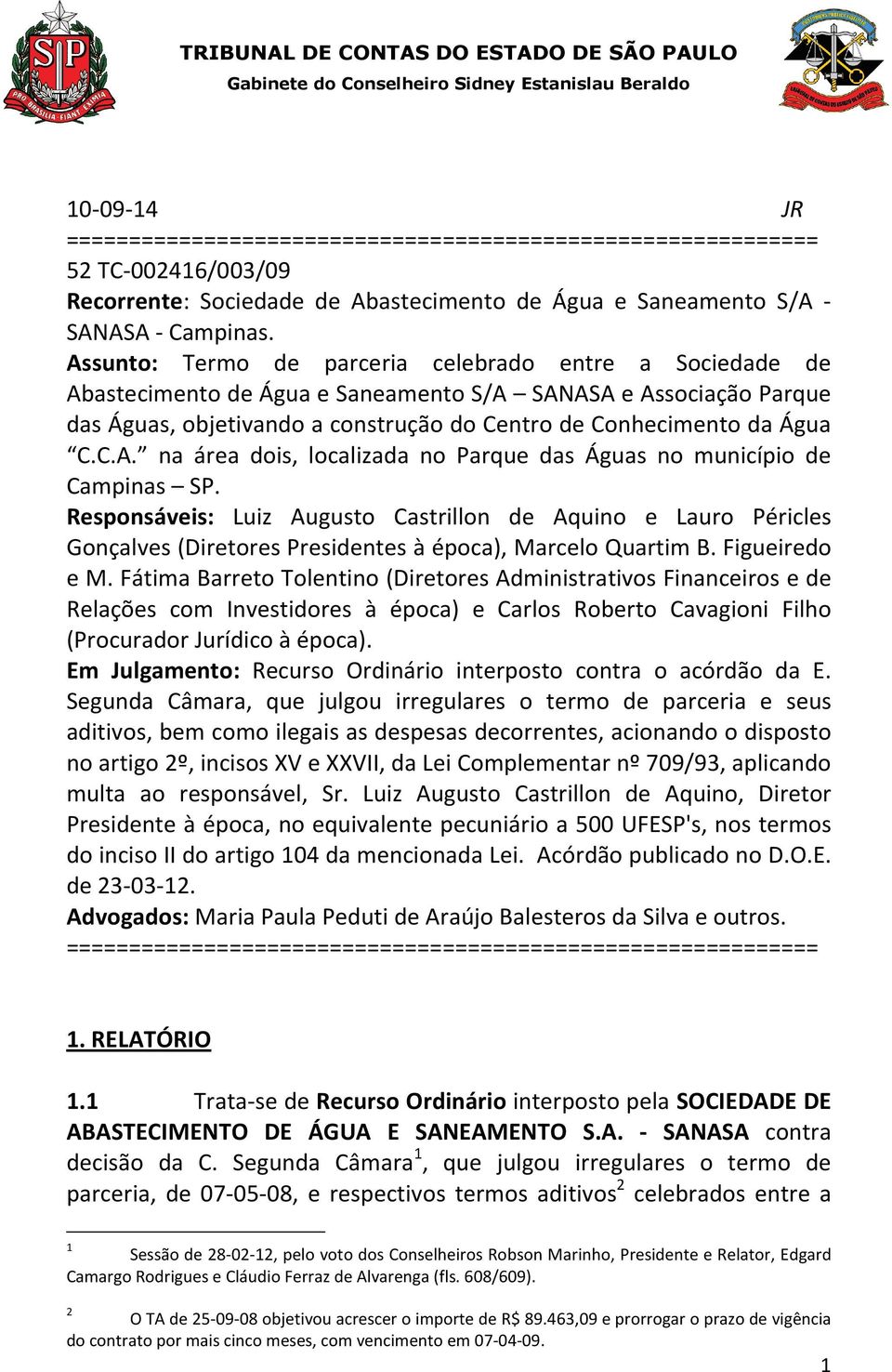 Responsáveis: Luiz Augusto Castrillon de Aquino e Lauro Péricles Gonçalves (Diretores Presidentes à época), Marcelo Quartim B. Figueiredo e M.