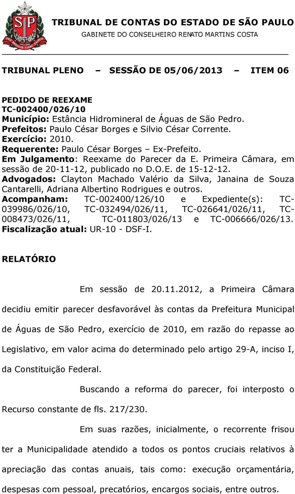 Advogados: Clayton Machado Valério da Silva, Janaina de Souza Cantarelli, Adriana Albertino Rodrigues e outros.