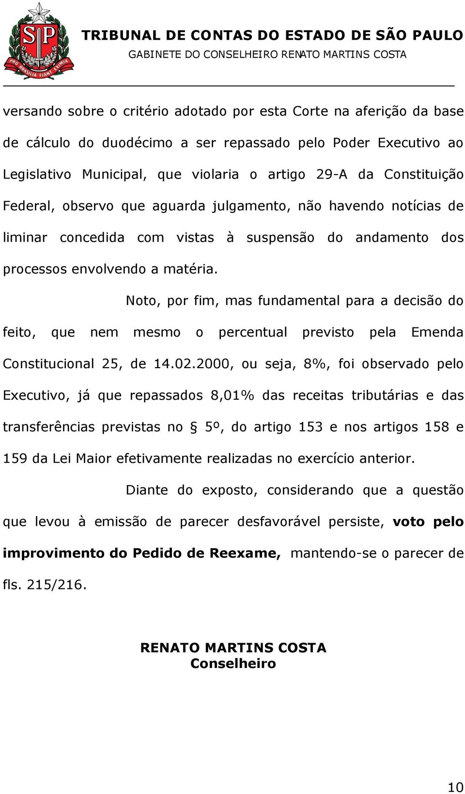 Noto, por fim, mas fundamental para a decisão do feito, que nem mesmo o percentual previsto pela Emenda Constitucional 25, de 14.02.