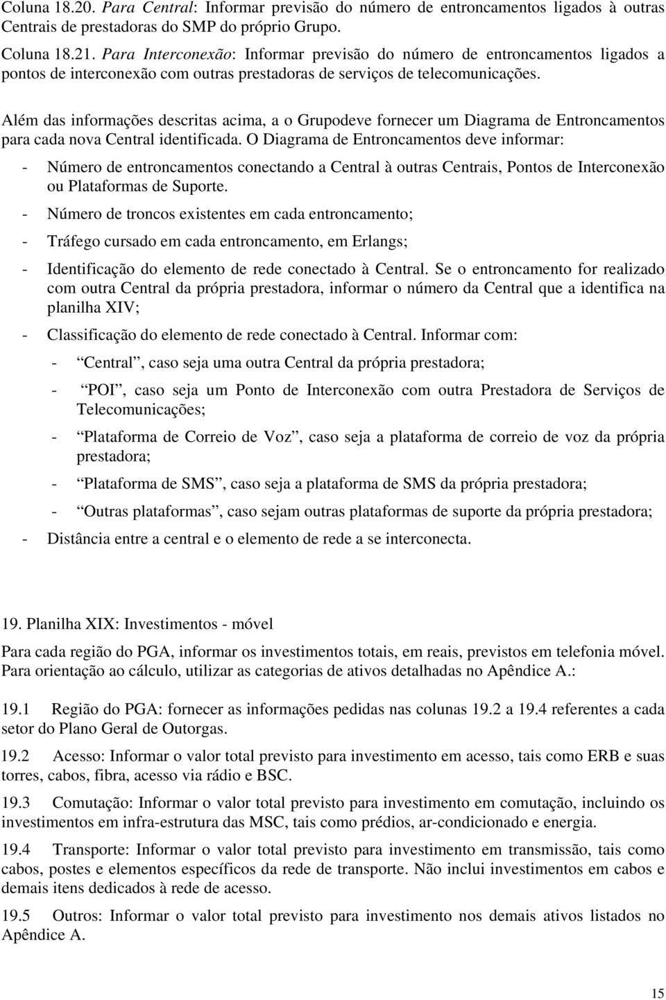 Além das informações descritas acima, a o Grupodeve fornecer um Diagrama de Entroncamentos para cada nova Central identificada.