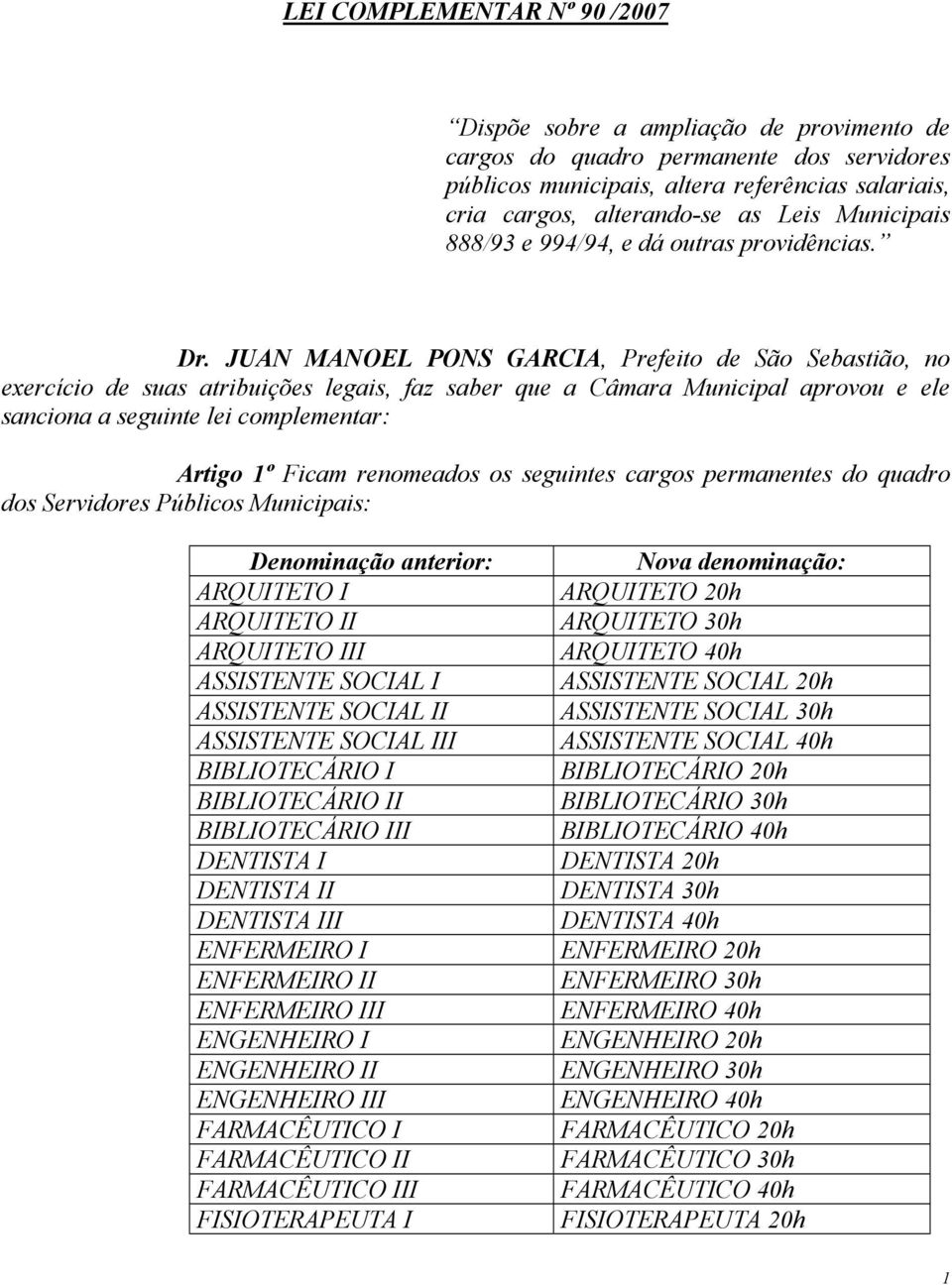 JUAN MANOEL PONS GARCIA, Prefeito de São Sebastião, no exercício de suas atribuições legais, faz saber que a Câmara Municipal aprovou e ele sanciona a seguinte lei complementar: Artigo 1º Ficam