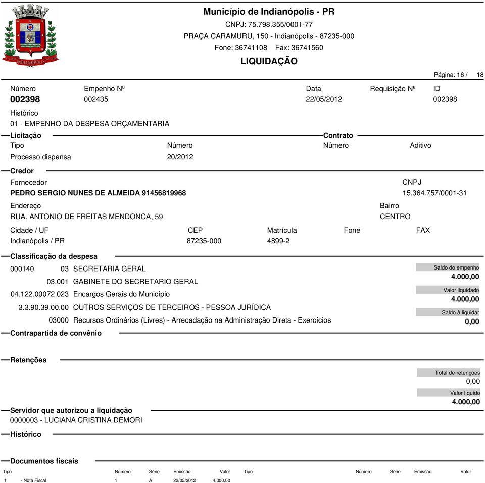 757/0001-31 000140 03 SECRETARIA GERAL 03.001 GABINETE DO SECRETARIO GERAL 04.122.00072.023 Encargos Gerais do Município 3.3.90.39.00.00 OUTROS SERVIÇOS DE TERCEIROS - PESSOA JURÍDICA 03000 Recursos Ordinários (Livres) - Arrecadação na Administração Direta - Exercícios 4.