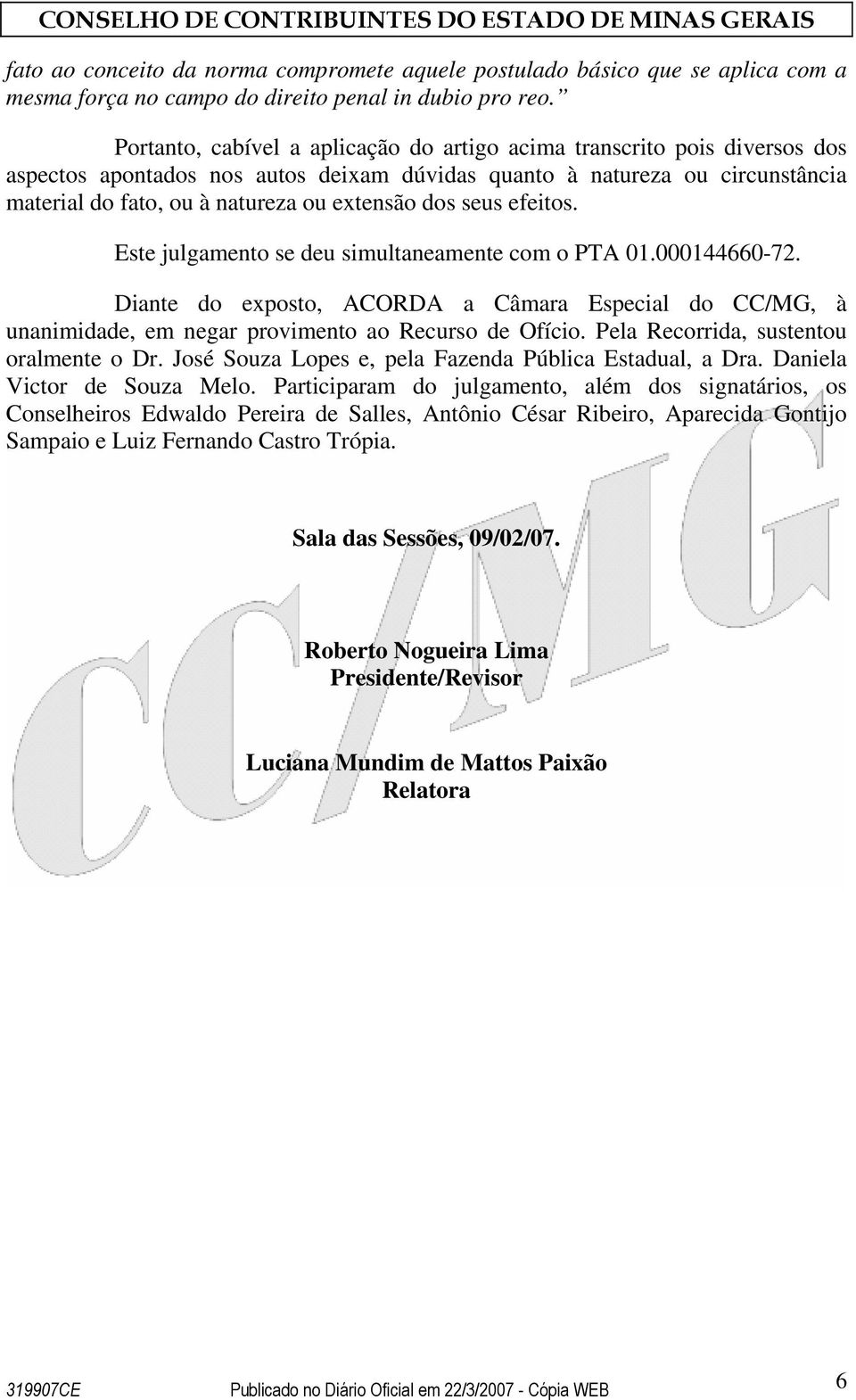 dos seus efeitos. Este julgamento se deu simultaneamente com o PTA 01.000144660-72. Diante do exposto, ACORDA a Câmara Especial do CC/MG, à unanimidade, em negar provimento ao Recurso de Ofício.