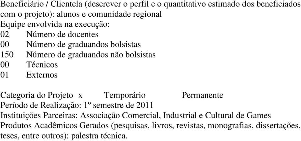 Categoria do Projeto Temporário Permanente Período de Realização: 1º semestre de 2011 Instituições Parceiras: Associação Comercial,