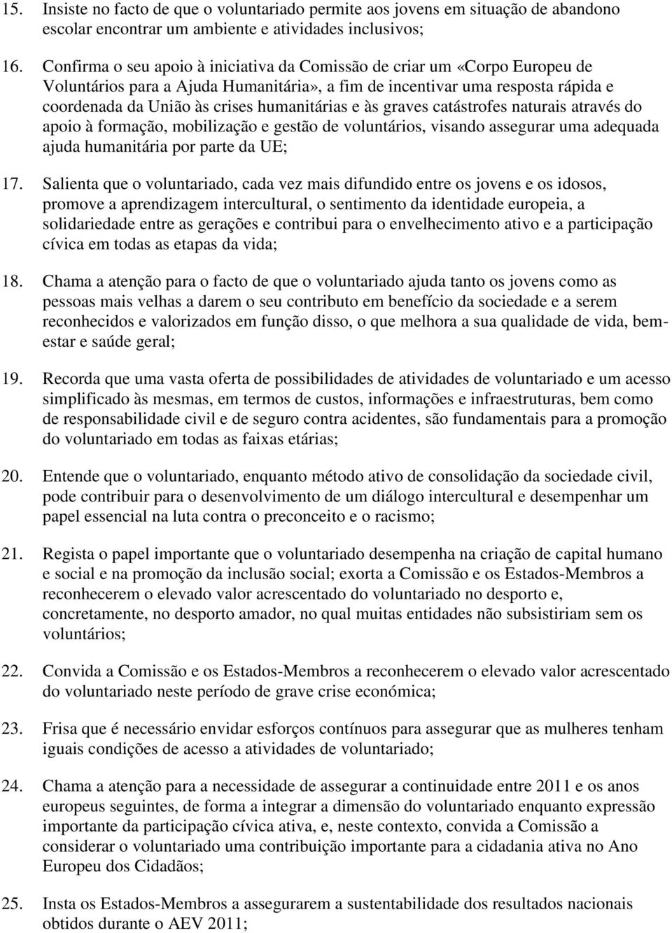 e às graves catástrofes naturais através do apoio à formação, mobilização e gestão de voluntários, visando assegurar uma adequada ajuda humanitária por parte da UE; 17.