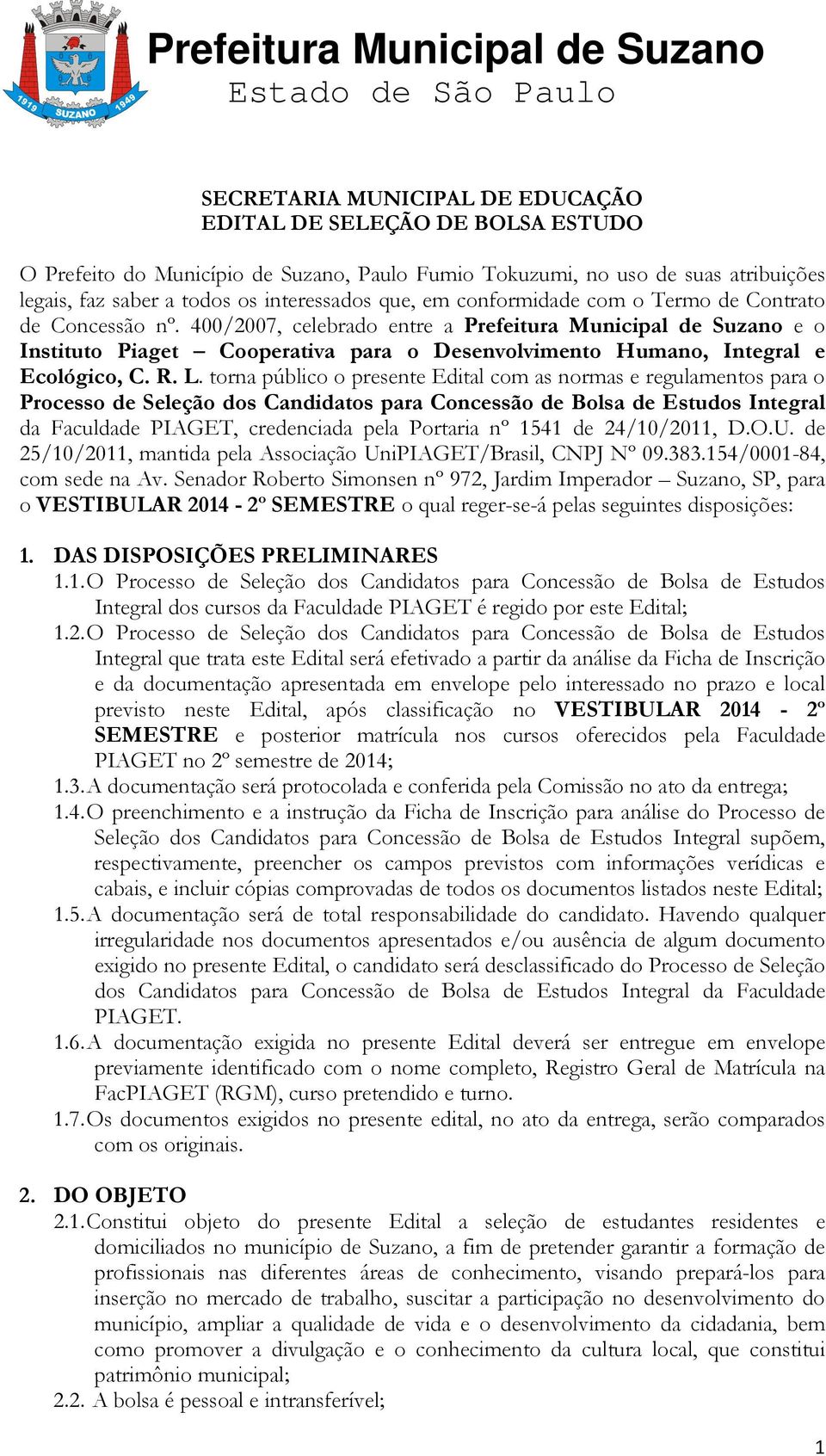 torna público o presente Edital com as normas e regulamentos para o Processo de Seleção dos Candidatos para Concessão de Bolsa de Estudos Integral da Faculdade PIAGET, credenciada pela Portaria nº