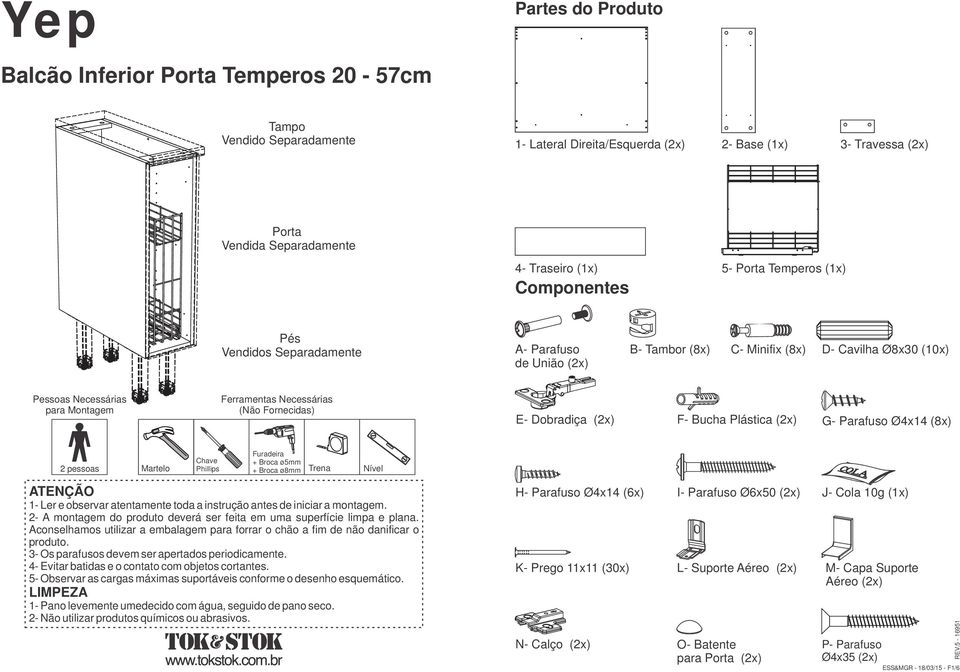 Fornecidas) E- Dobradiça (x) F- Bucha Plástica (x) G- Parafuso Ø4x4 (8x) pessoas Martelo Chave Phillips Furadeira + + Broca ø8mm Trena Nível ATENÇÃO - Ler e observar atentamente toda a instrução