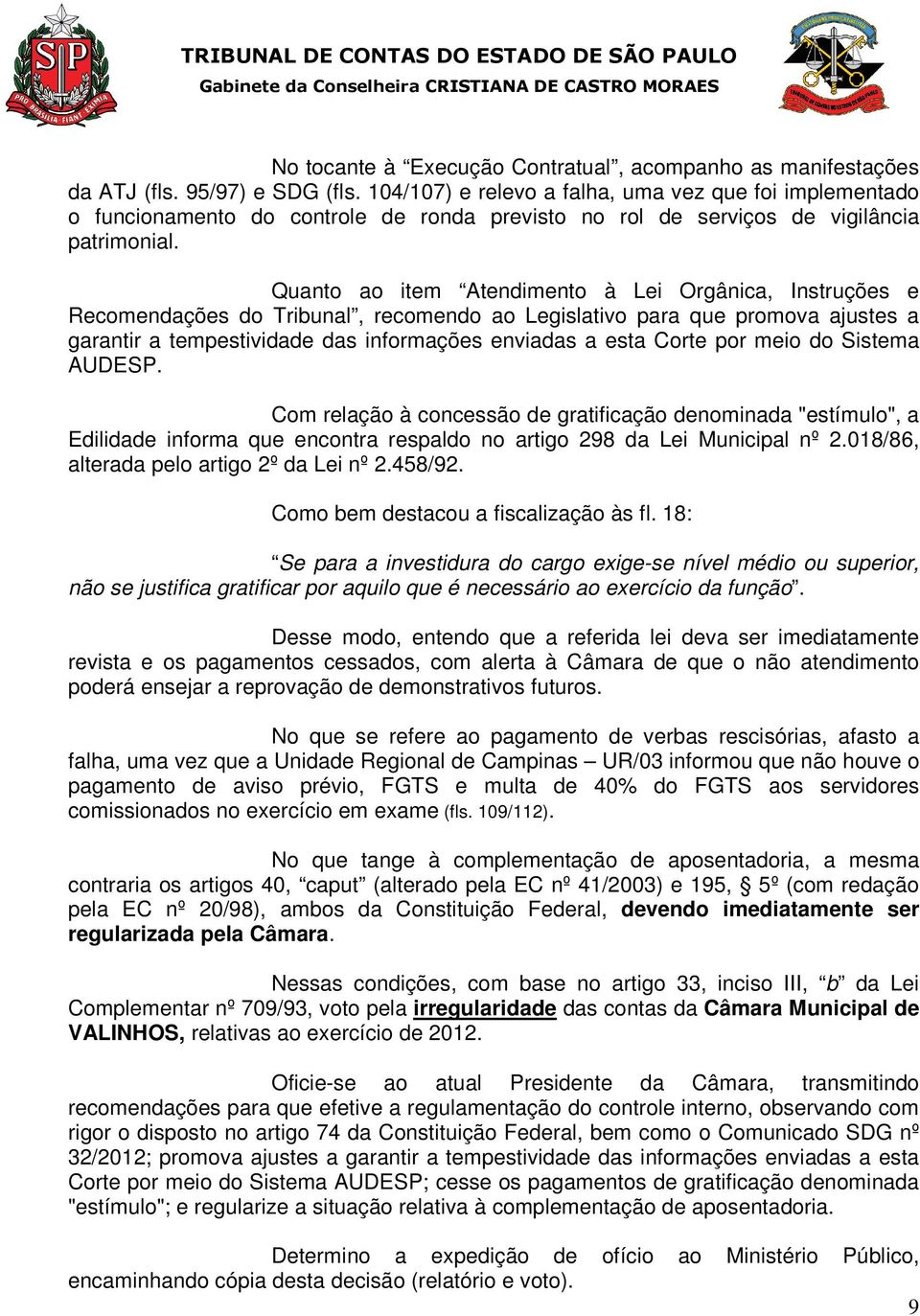 Quanto ao item Atendimento à Lei Orgânica, Instruções e Recomendações do Tribunal, recomendo ao Legislativo para que promova ajustes a garantir a tempestividade das informações enviadas a esta Corte