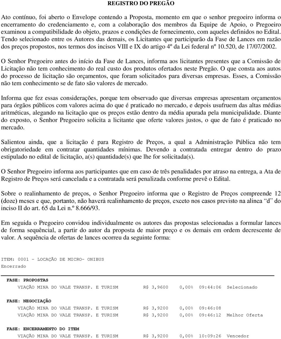 Tendo selecionado entre os Autores das demais, os Licitantes que participarão da Fase de Lances em razão dos preços propostos, nos termos dos incisos VIII e IX do artigo 4º da Lei federal nº 10.