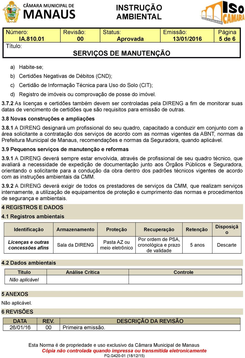 8 Novas construções e ampliações 3.8.1 A DIRENG designará um profissional do seu quadro, capacitado a conduzir em conjunto com a área solicitante a contratação dos serviços de acordo com as normas