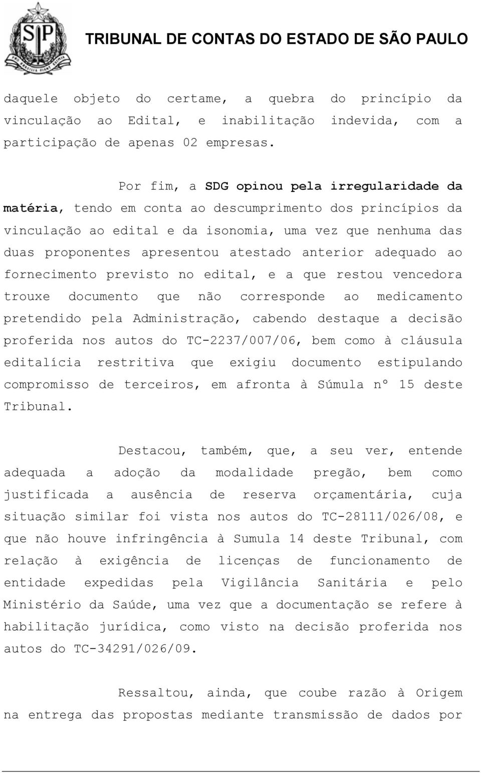 atestado anterior adequado ao fornecimento previsto no edital, e a que restou vencedora trouxe documento que não corresponde ao medicamento pretendido pela Administração, cabendo destaque a decisão