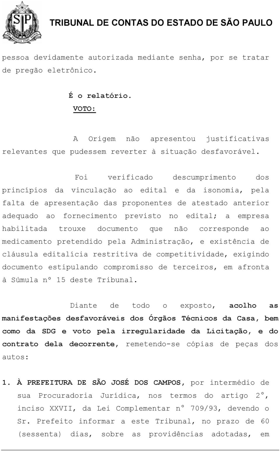 empresa habilitada trouxe documento que não corresponde ao medicamento pretendido pela Administração, e existência de cláusula editalícia restritiva de competitividade, exigindo documento estipulando