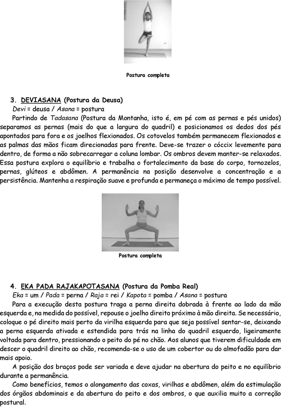 e posicionamos os dedos dos pés apontados para fora e os joelhos flexionados. Os cotovelos também permanecem flexionados e as palmas das mãos ficam direcionadas para frente.