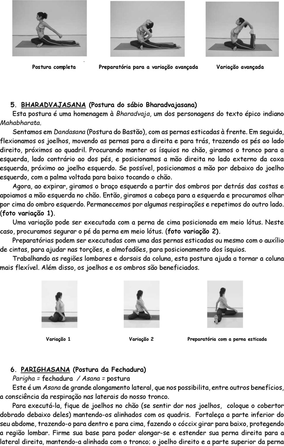 Sentamos em Dandasana (Postura do Bastão), com as pernas esticadas à frente.