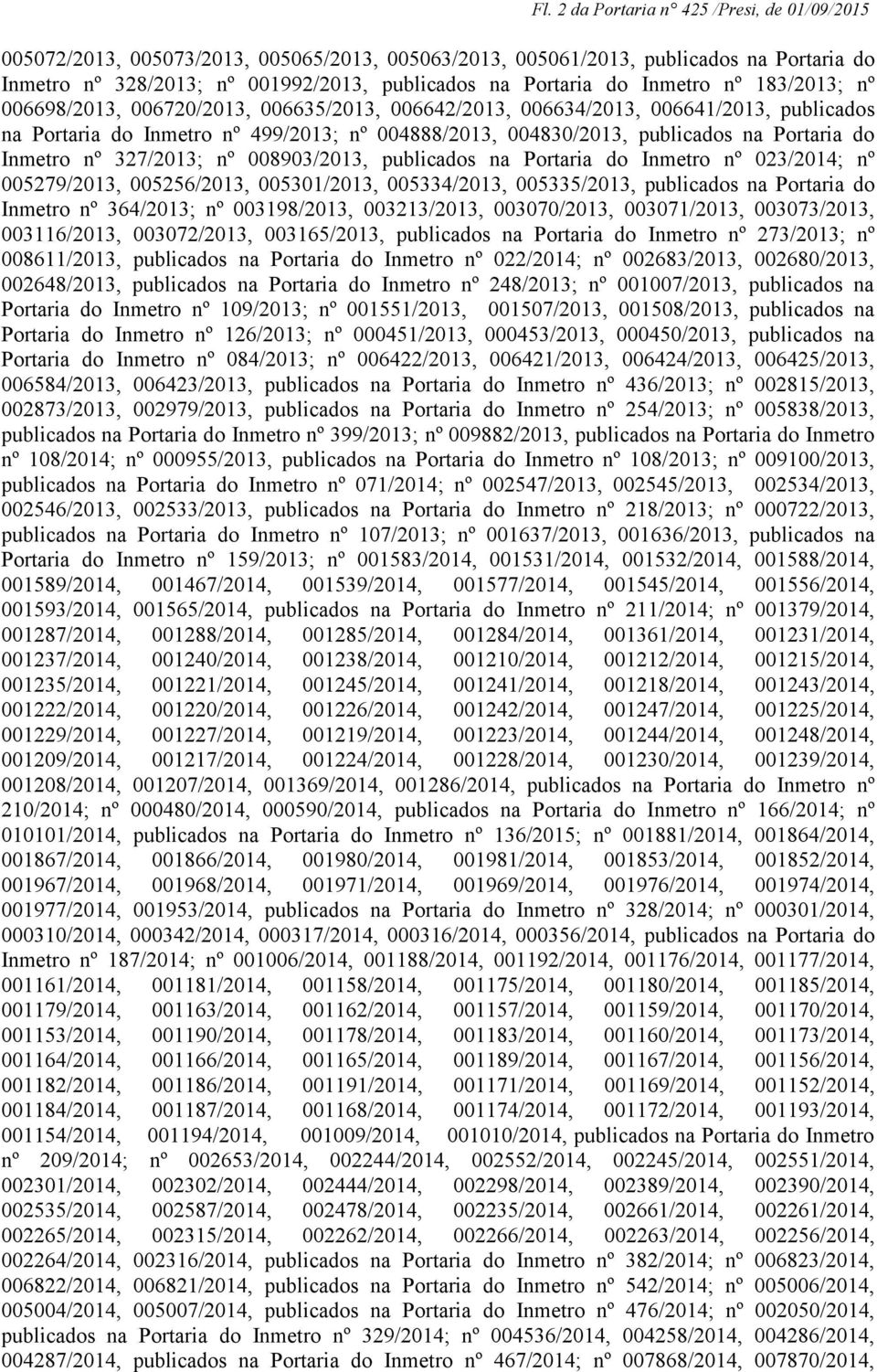 Portaria do Inmetro nº 327/2013; nº 008903/2013, publicados na Portaria do Inmetro nº 023/2014; nº 005279/2013, 005256/2013, 005301/2013, 005334/2013, 005335/2013, publicados na Portaria do Inmetro