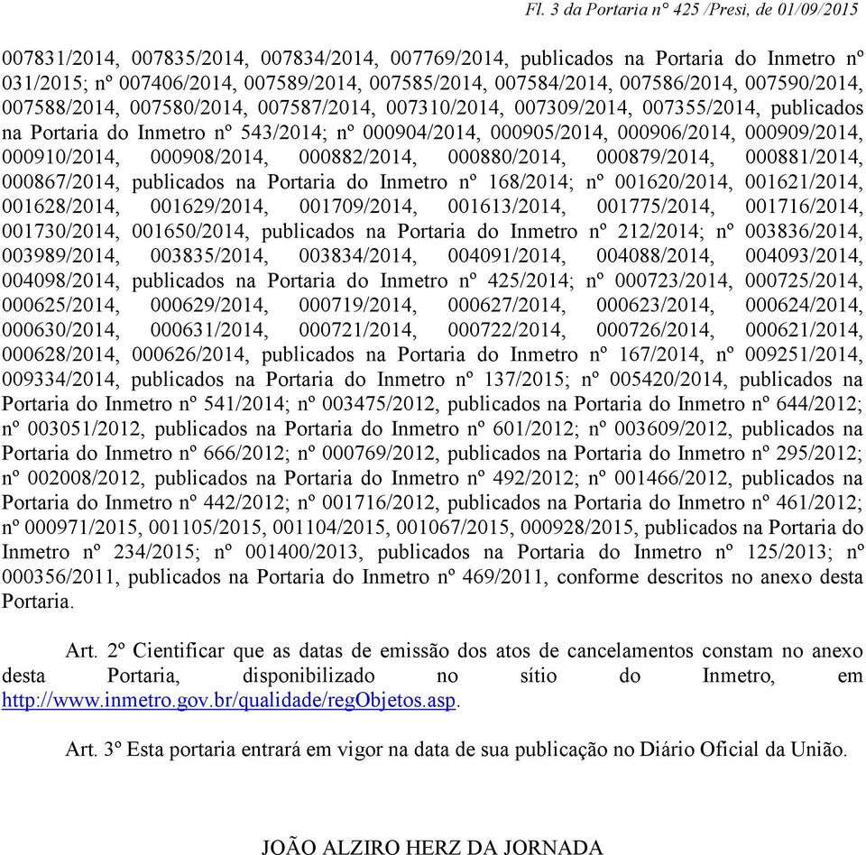000909/2014, 000910/2014, 000908/2014, 000882/2014, 000880/2014, 000879/2014, 000881/2014, 000867/2014, publicados na Portaria do Inmetro nº 168/2014; nº 001620/2014, 001621/2014, 001628/2014,