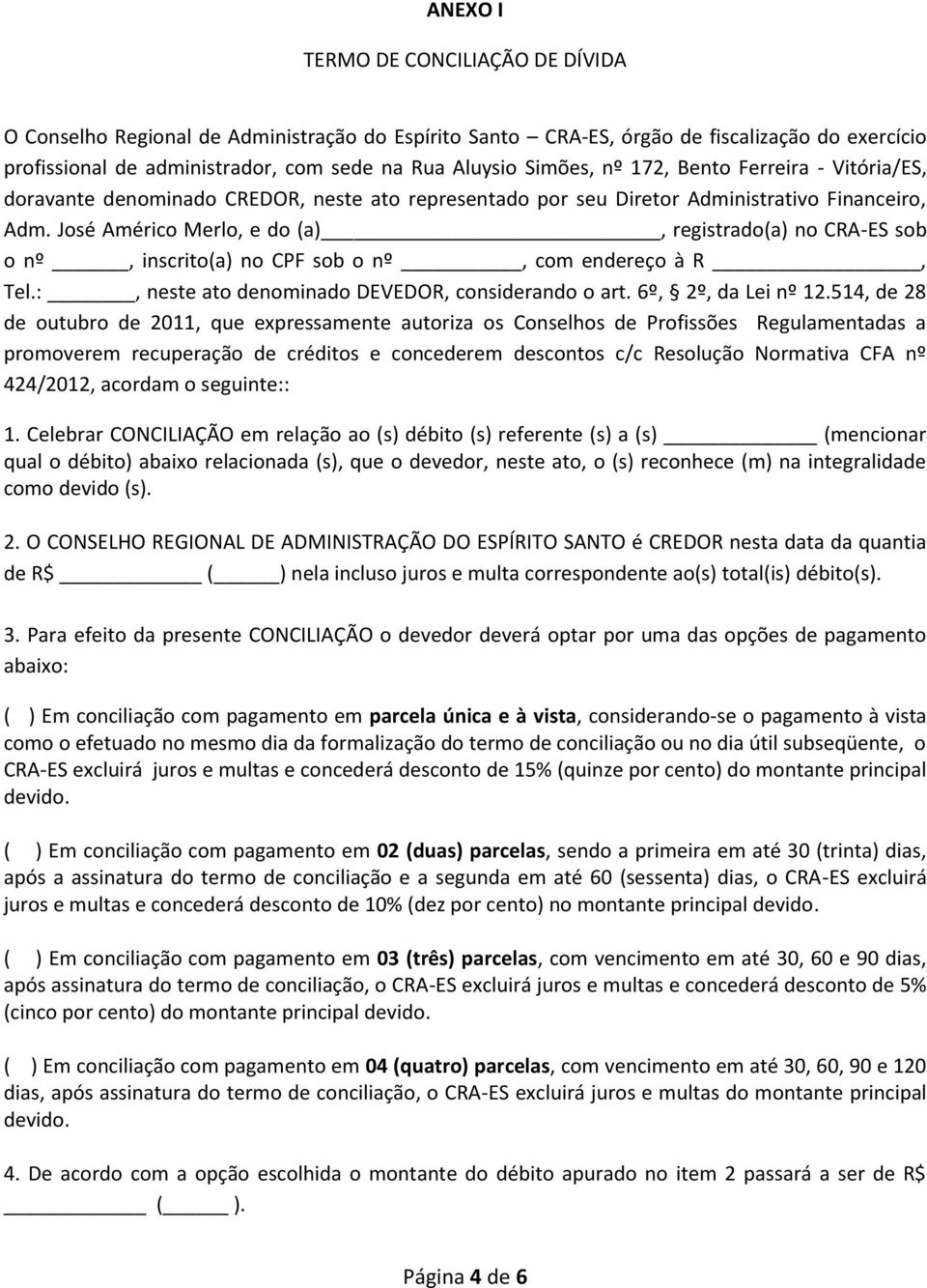 José Américo Merlo, e do (a), registrado(a) no CRA-ES sob o nº, inscrito(a) no CPF sob o nº, com endereço à R, Tel.:, neste ato denominado DEVEDOR, considerando o art. 6º, 2º, da Lei nº 12.