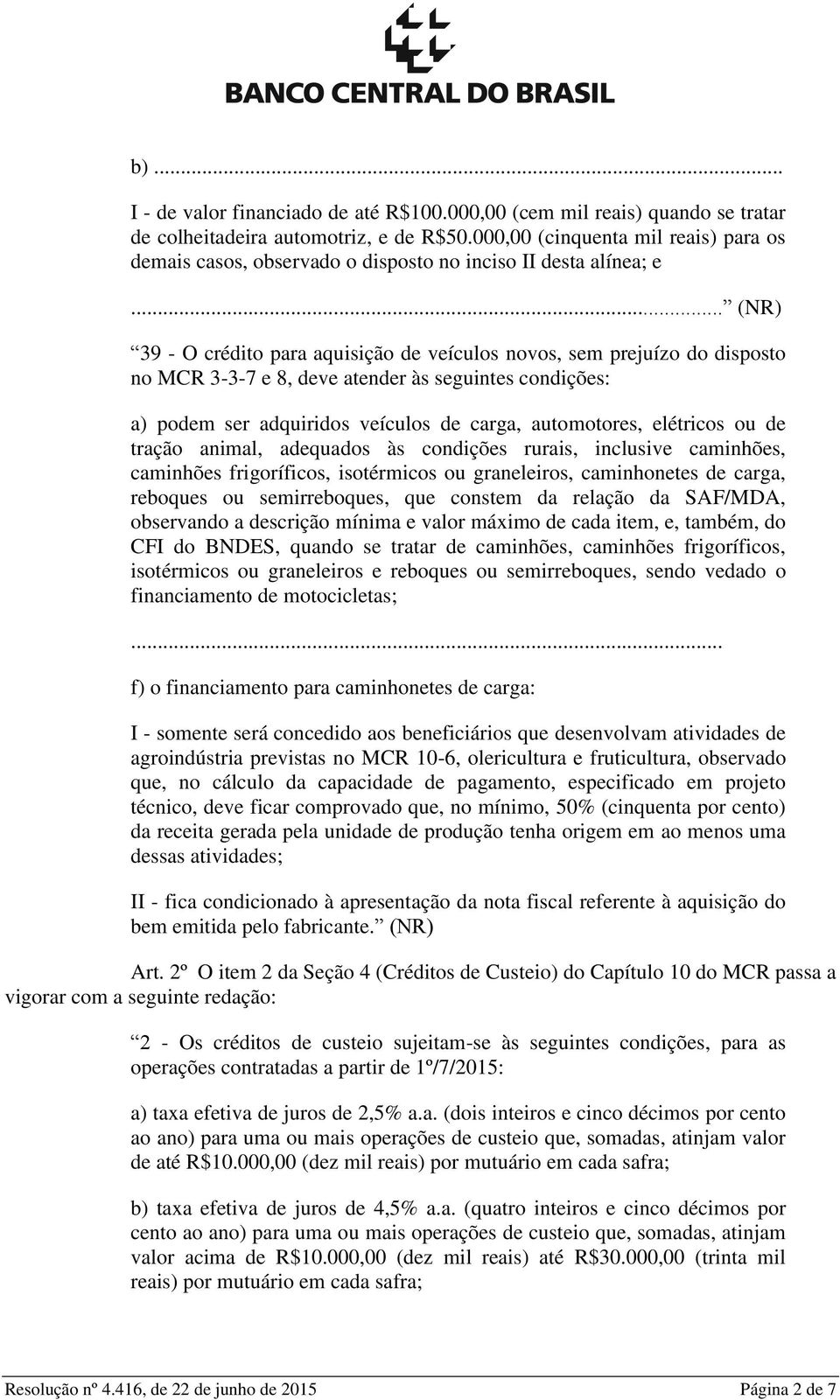 .. (NR) 39 - O crédito para aquisição de veículos novos, sem prejuízo do disposto no MCR 3-3-7 e 8, deve atender às seguintes condições: a) podem ser adquiridos veículos de carga, automotores,