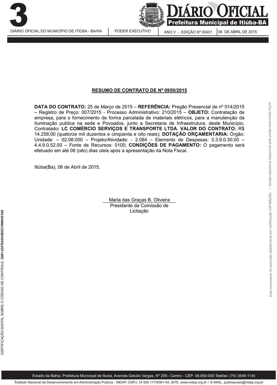 258,00 (quatorze mil duzentos e cinqüenta e oito reais); DOTAÇÃO ORÇAMENTARIA: Órgão: Unidade: 02.08.000 Projeto/Atividade: - 2.