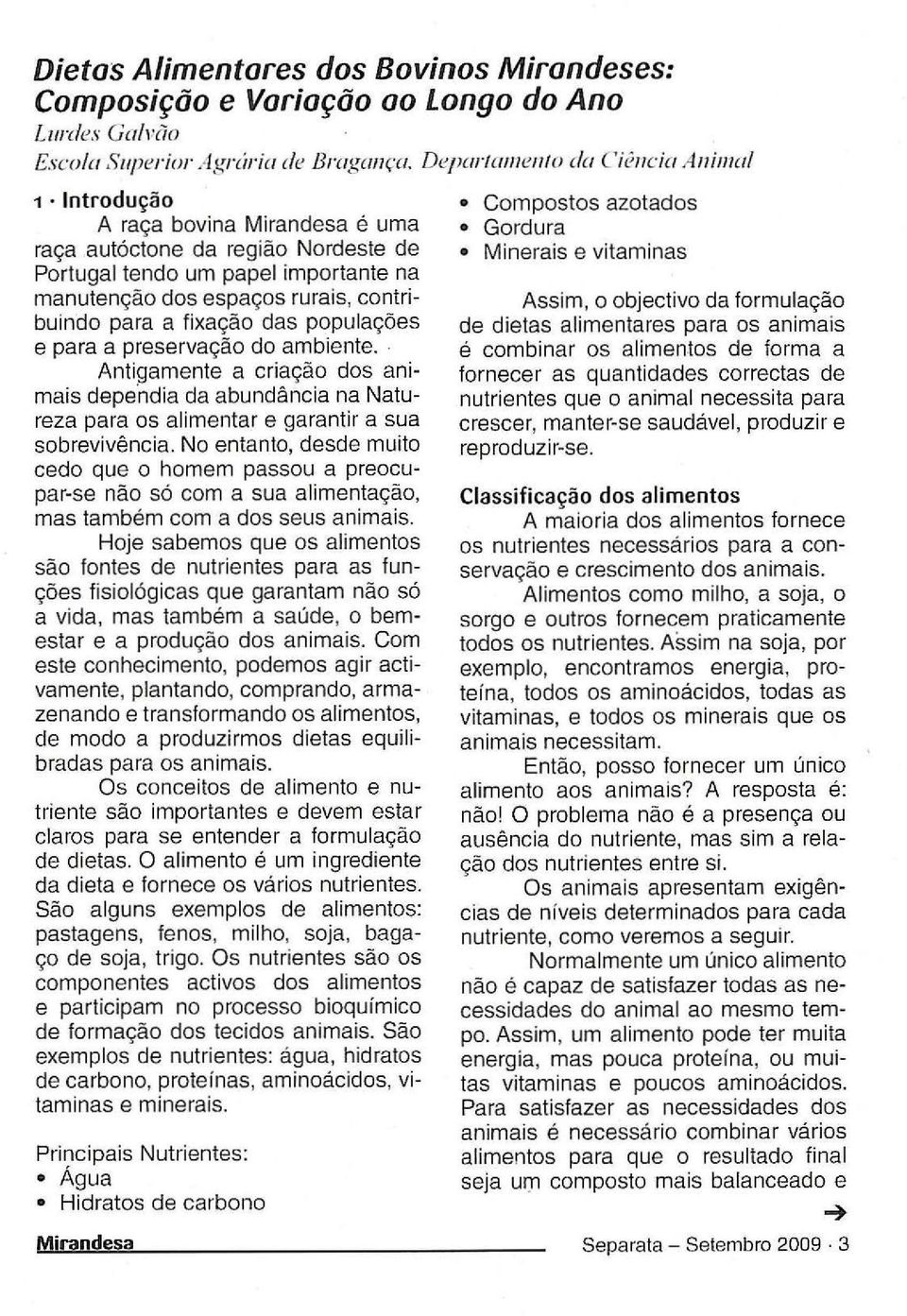 das populações e para a preservação do ambiente.. Antigamente a criação dos animais depe'ndia da abundância na Natureza para os alimentar e garantir a sua sobrevivência.