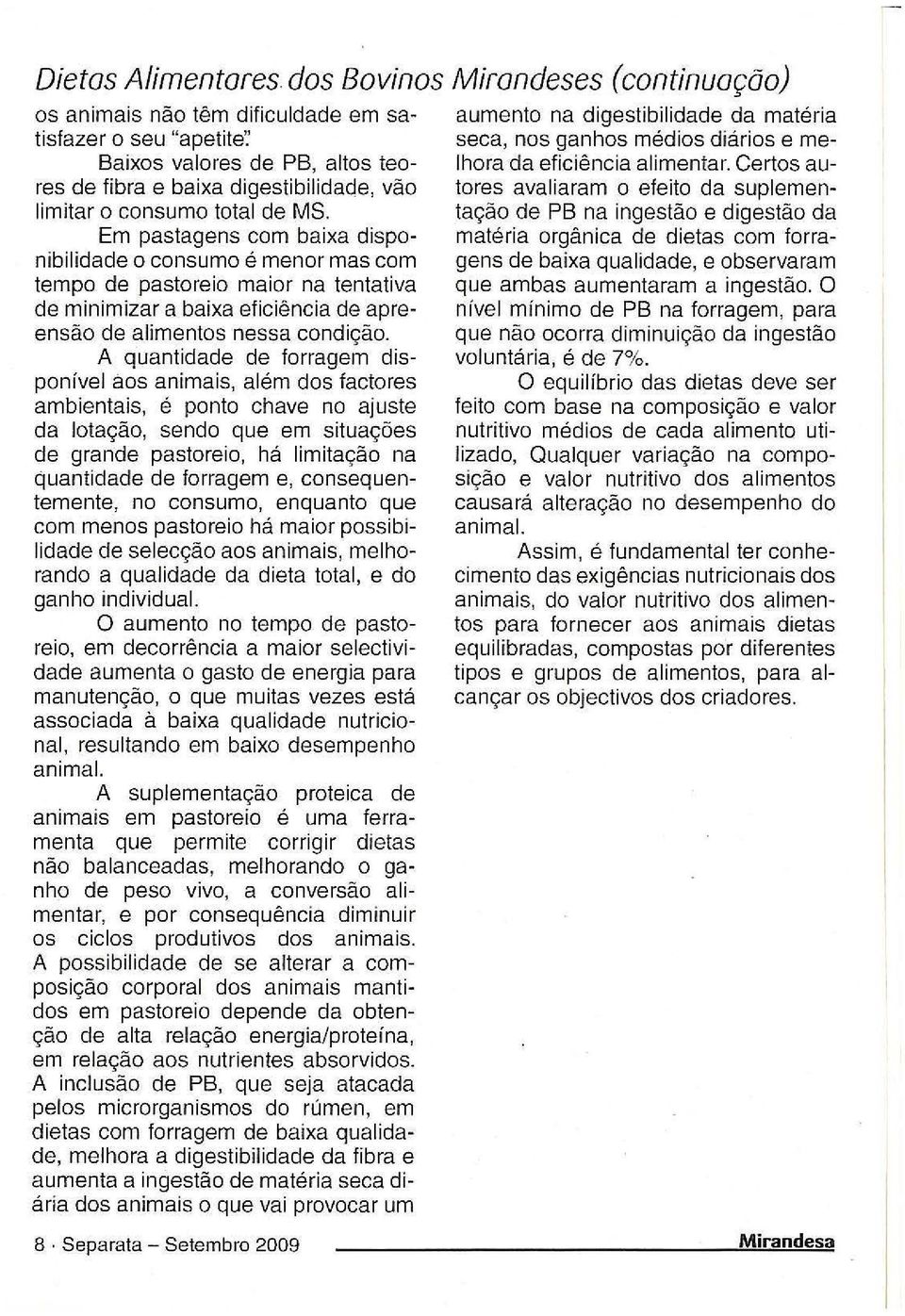 A quantidade de forragem disponível aos animais, além dos factores ambientais, é ponto chave no ajuste da lotação, sendo que em situações de grande pastoreio, há limitação na quantidade de forragem