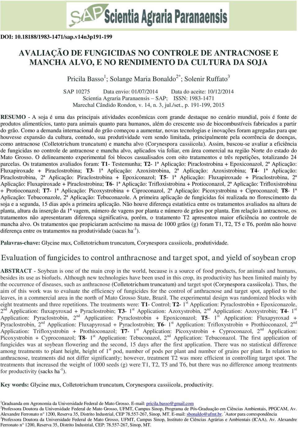 01/07/2014 Data do aceite: 10/12/2014 RESUMO - A soja é uma das principais atividades econômicas com grande destaque no cenário mundial, pois é fonte de produtos alimentícios, tanto para animais