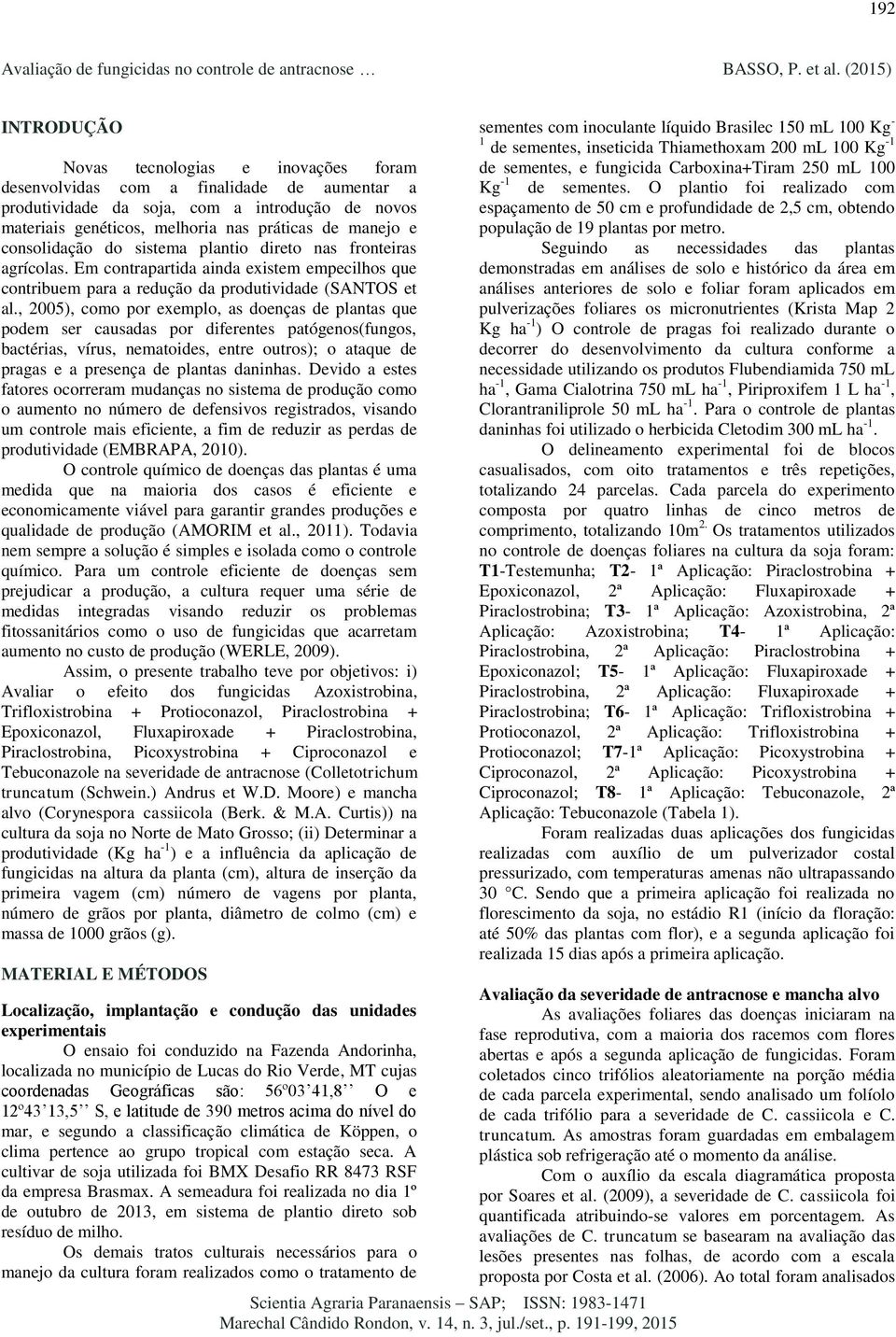 , 2005), como por exemplo, as doenças de plantas que podem ser causadas por diferentes patógenos(fungos, bactérias, vírus, nematoides, entre outros); o ataque de pragas e a presença de plantas