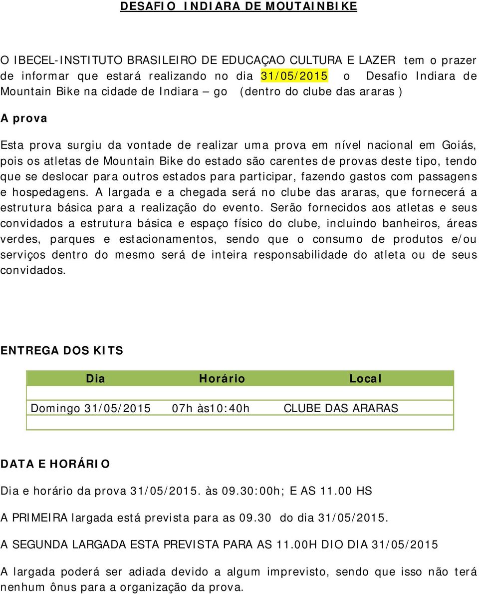 deste tipo, tendo que se deslocar para outros estados para participar, fazendo gastos com passagens e hospedagens.