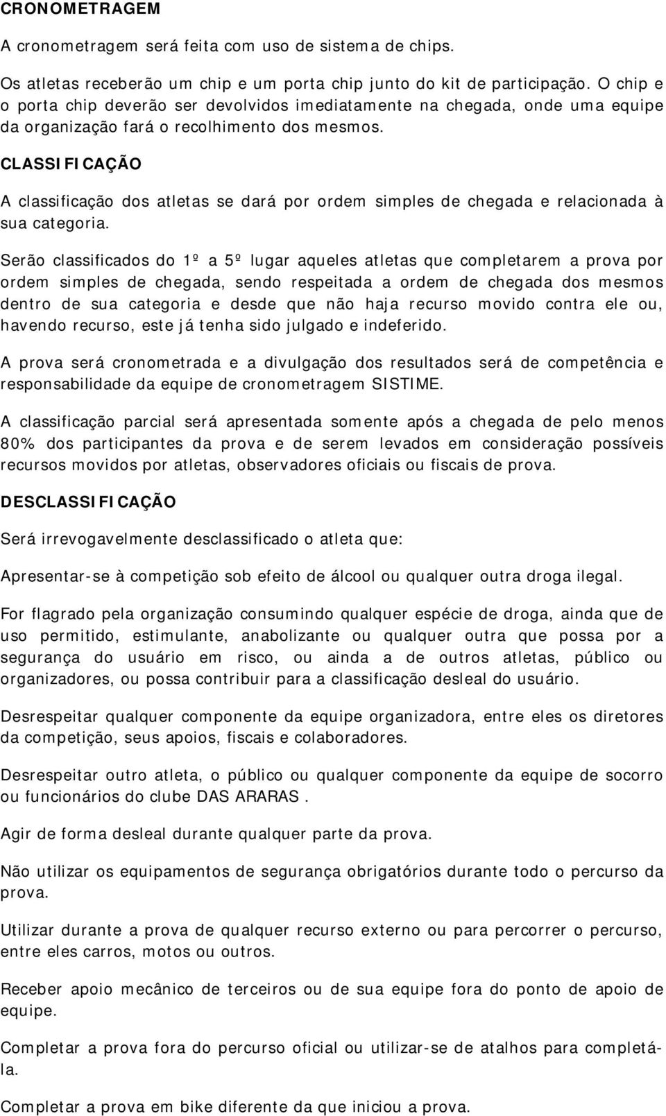 CLASSIFICAÇÃO A classificação dos atletas se dará por ordem simples de chegada e relacionada à sua categoria.